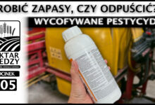 Photo of ROBIĆ ZAPASY, CZY ODPUŚCIĆ? WYCOFYWANE PESTYCYDY. | ODCINEK 305